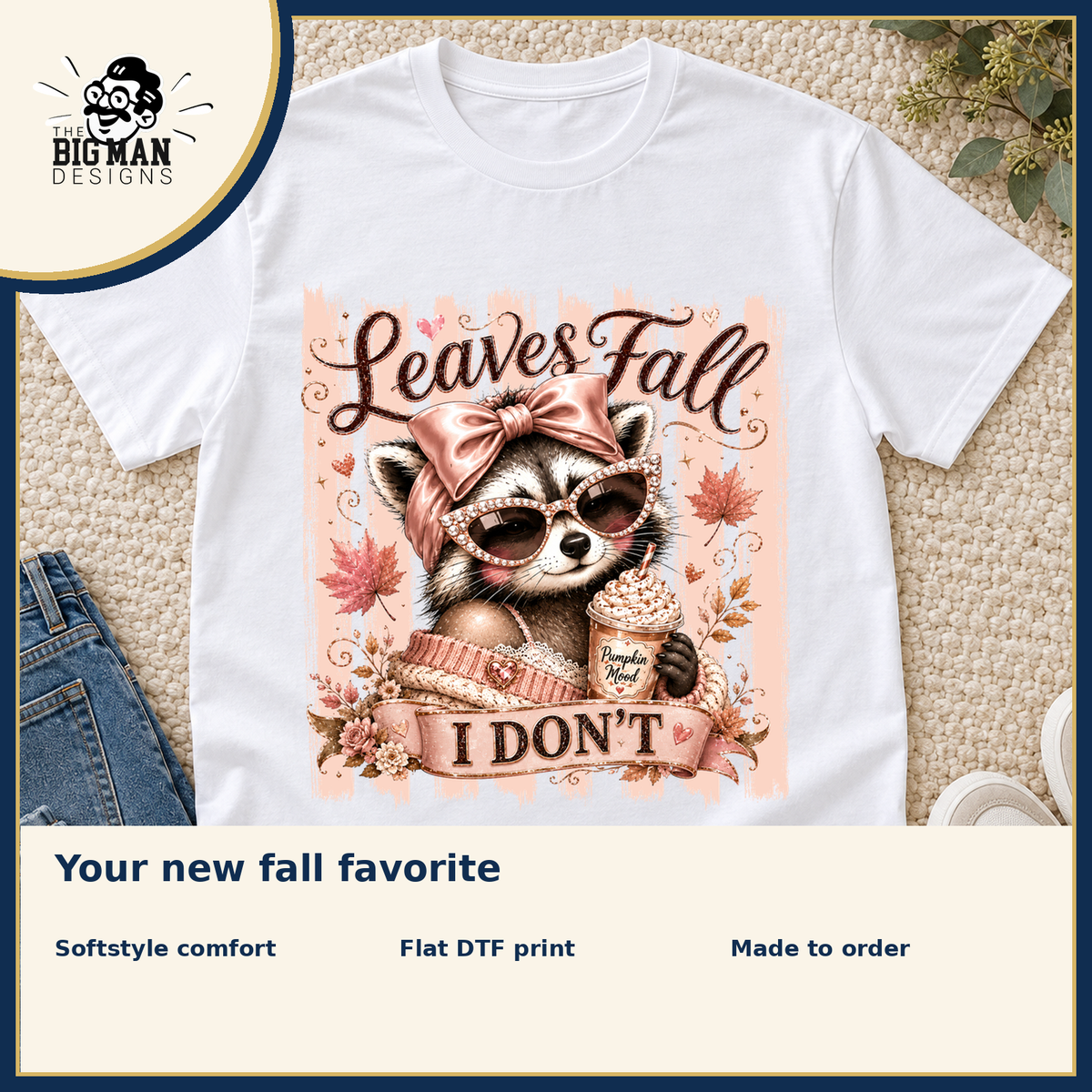 Leaves Fall I Dont Raccoon: Softstyle comfort, flat DTF printing, and made-to-order benefits