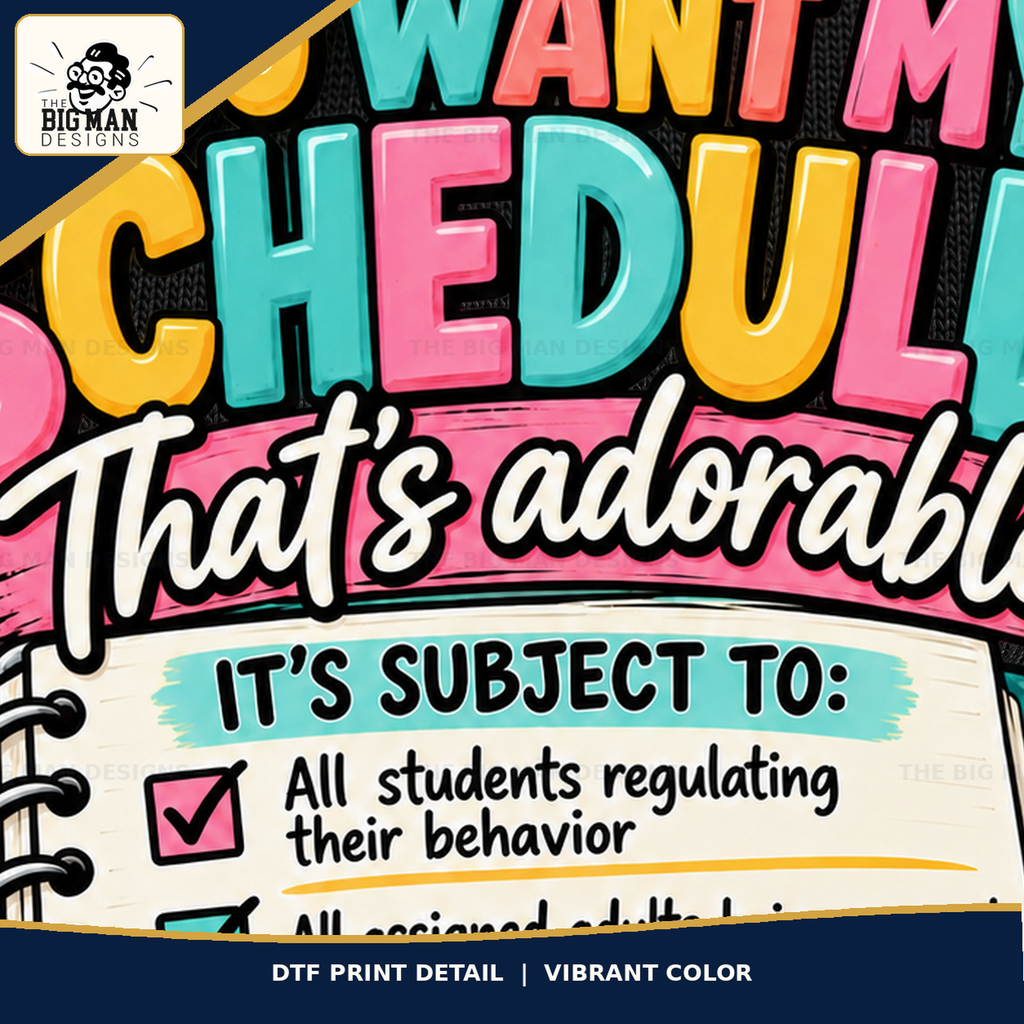 You Want My Schedule teacher humor apparel: close up by The Big Man Designs