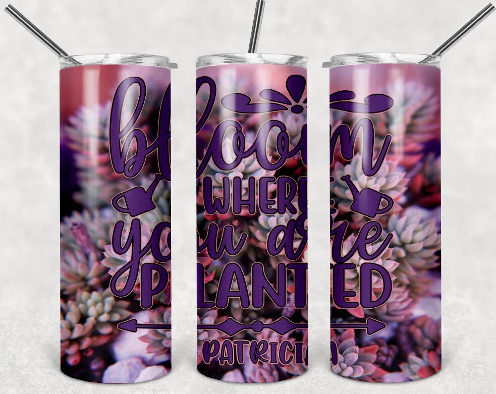 Bloom where you are planted Succulent Personalized 20 oz skinny Tumbler