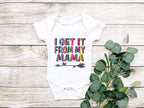 I get it from my Mama Baby Bodysuit/ Onesie