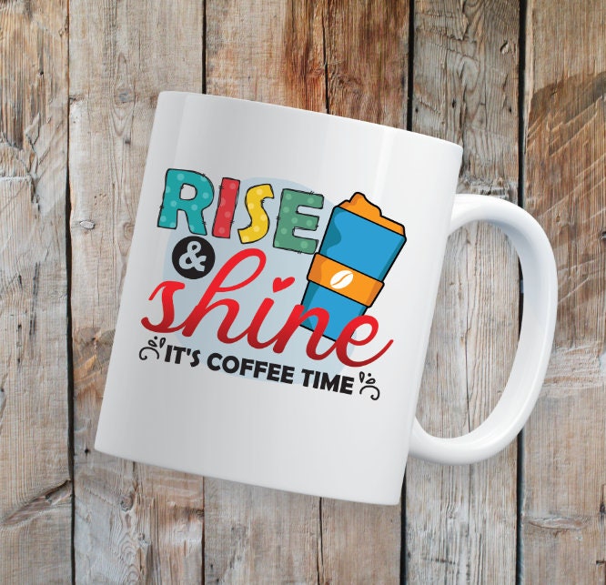 Rise and Shine It's Coffee Time Coffee Mug