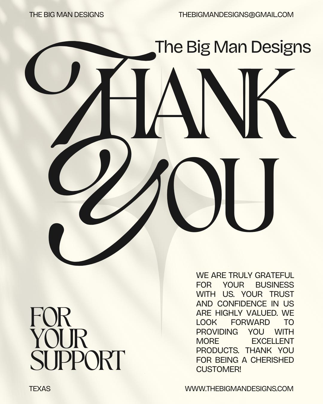 Thank you for supporting our small, family run business. We appreciate you. Thank you. The Big Man Designs