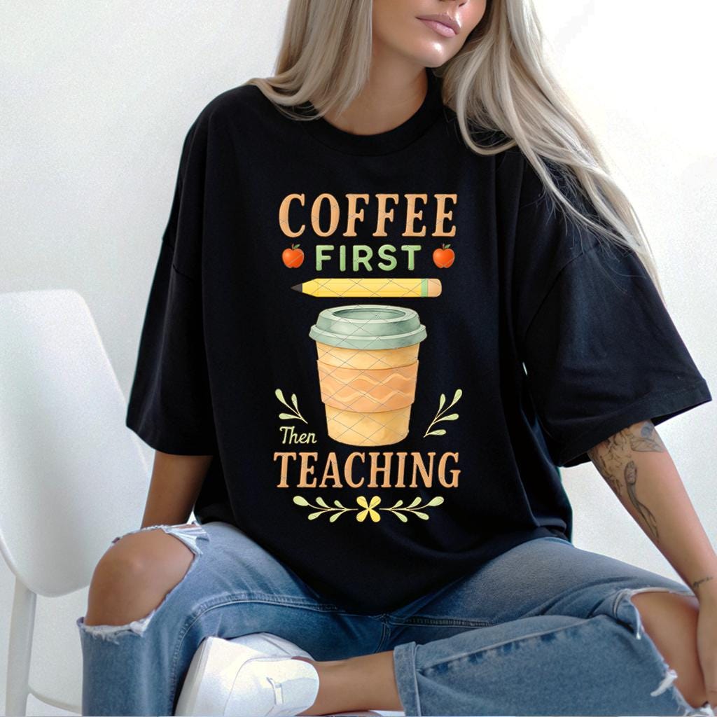 Coffee First Then Teaching PNG - Teacher Shirt Digital Download